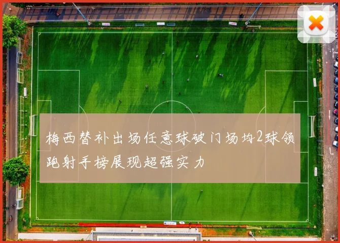 梅西替补出场任意球破门场均2球领跑射手榜展现超强实力